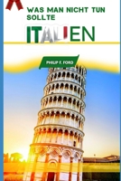 Was man nicht tun sollte ITALIEN: Entdecken Sie Italien wie ein Einheimischer: Was Sie nicht tun sollten und wichtige Tipps für ein authentisches ... the ultimate Travel Guides) (German Edition) B0DVC1B6XF Book Cover