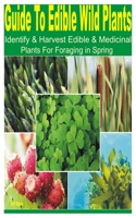 Guide to Edible Wild Plants: Identify & Harvest Edible & Medicinal Plants for Foraging in Spring B0BL56Q8DB Book Cover