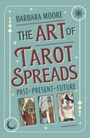 The Art of Tarot Spreads: Past Present Future 0738780405 Book Cover