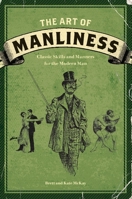 The Art of Manliness: Classic Skills and Manners for the Modern Man 1600614620 Book Cover