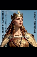 The Lioness of Aquitaine: The Life and Times of Eleanor (Famous Women in History) B0DVYMJ5YT Book Cover