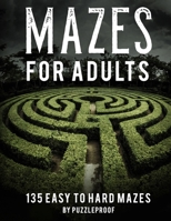 Maze Book For Adults Easy To Hard: Hours Of Fun. 135 Mazes To Relieve Stress, Help To Relax Your Mind And Focus Better. Solutions To Puzzles At The Ba B08NLJ5NMR Book Cover