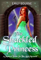 The Shackled Princess: A Reimagined Little Mermaid Fairytale Romance Retelling 1925990311 Book Cover