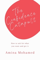 The Confidence Catapult: How to ask for what you want and get it 1399924060 Book Cover