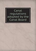 Canal Regulations Adopted by the Canal Board 5518679734 Book Cover