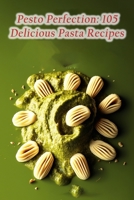 Pesto Perfection: 105 Delicious Pasta Recipes B0CCZXJF4F Book Cover