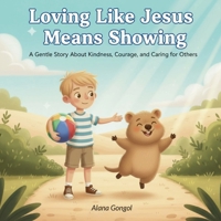 Loving Like Jesus Means Showing: A Gentle Story About Kindness, Courage, and Caring for Others B0GJMJBGZZ Book Cover