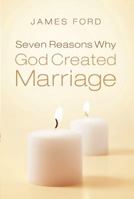 Seven Reasons Why God Created Marriage 0802422624 Book Cover