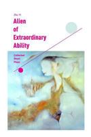 Alien of Extraordinary Ability: Collected Short Plays 1511441844 Book Cover