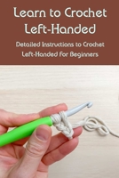 Learn to Crochet Left-Handed: Detailed Instructions to Crochet Left-Handed For Beginners B09M4R6RBH Book Cover