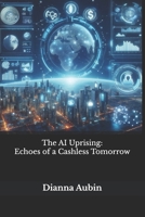 The AI Uprising: Echoes of a Cashless Tomorrow B0F2G1HKYD Book Cover