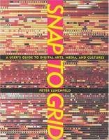 Snap to Grid: A User's Guide to Digital Arts, Media, and Cultures 0262621584 Book Cover