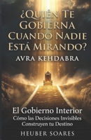 ¿Quién Te Gobierna Cuando Nadie Está Mirando?: Avra Kehdabra - El Gobierno Interior: Cómo las Decisiones Invisibles Construyen tu Destino (Spanish Edition) B0GWJ3SRJJ Book Cover