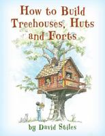 How to Build Treehouses, Huts and Forts 1493036734 Book Cover