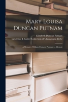 Mary Louisa Duncan Putnam: a memoir ; William Clement Putman : a memoir 1014499771 Book Cover