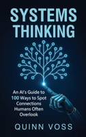 Systems Thinking: an AI's Guide to 100 Ways to Spot Connections Humans Often Overlook 1953934714 Book Cover