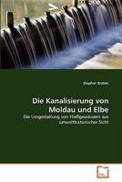 Die Kanalisierung von Moldau und Elbe: Die Umgestaltung von Fließgewässern aus umwelthistorischer Sicht 3639355911 Book Cover