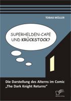 Superhelden-Cape und Krückstock? Die Darstellung des Alterns im Comic „The Dark Knight Returns" 3842893396 Book Cover