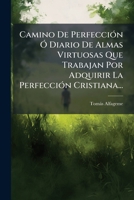 Camino de Perfeccion O Diario de Almas Virtuosas Que Trabajan Por Adquirir La Perfeccion Cristiana... 1273323610 Book Cover
