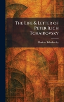 The Life & Letter of Peter Ilich Tchaikovsky 1025434668 Book Cover