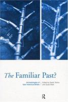 The Familiar Past: Archaeologies of Late-Historical Britain 0415188067 Book Cover