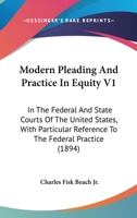 Modern Pleading And Practice In Equity V1: In The Federal And State Courts Of The United States, With Particular Reference To The Federal Practice 1164956922 Book Cover