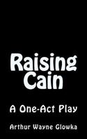 Raising Cain: A One Act Play 1523692642 Book Cover