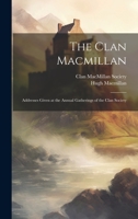 The Clan Macmillan: Addresses Given at the Annual Gatherings of the Clan Society 1021617466 Book Cover