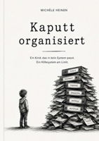 Kaputt organisiert: Ein Kind, das in kein System passt. Ein Hilfesystem am Limit. (German Edition) 3696709530 Book Cover