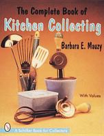 The Complete Book of Kitchen Collecting: With Values (Schiffer Book for Collectors With Value Guide.) 0764320319 Book Cover