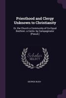 Priesthood and Clergy, Unknown to Christianity: Or the Church a Community of Co-Equal Brethren 1164862952 Book Cover