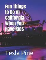 Fun Things To Do In California When You Have Kids 1977098533 Book Cover