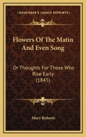 Flowers Of The Matin And Even Song: Or Thoughts For Those Who Rise Early 1120621291 Book Cover