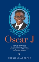 Oscar J: How He Helped Stop the School Bullying of Others! After Forgiveness, and Foster Care They Became Brothers! null Book Cover