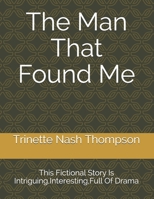 The Man That Found Me: This Fictional Story is Fascinating, Interesting, Full Of Drama B087L4TGBB Book Cover
