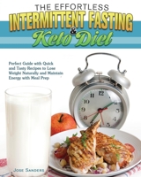 The Effortless Intermittent Fasting and Keto Diet: Perfect Guide with Quick and Tasty Recipes to Lose Weight Naturally and Maintain Energy with Meal Prep 1801242666 Book Cover