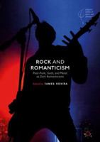 Rock and Romanticism: Post-Punk, Goth, and Metal as Dark Romanticisms 3319726870 Book Cover