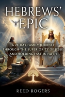 Hebrews' Epic: A 28-Day Family Journey Through the Superiority of Jesus and Holding Fast in Faith (The Epic Series) B0HM47N25W Book Cover