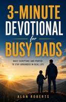 3-Minute Devotional for Busy Dads: Daily Scripture and Prayer to Stay Grounded in Real Life 1971761028 Book Cover