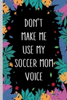 Don't Make Me Use My Soccer Mom Voice: Funny Soccer Mom Gift Journal Notebook, 6x9 Wide Black Ruled Lined With 120 Pages 1697502067 Book Cover