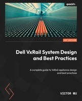 Dell VxRail System Design and Best Practices: A complete guide to VxRail appliance design and best practices 1804617709 Book Cover