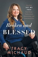 Broken and Blessed: How God Set Me Free from Abuse, Dysfunctional Relationships, and Generational Sin 1646453255 Book Cover