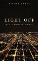 Light Off: A Call to Illuminate the World 0692550887 Book Cover