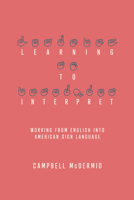 Learning to Interpret: Working from English Into American Sign Language 1939125529 Book Cover