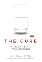 The Cure: How Capitalism Can Save American Health Care 159403219X Book Cover