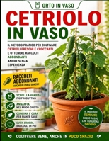 Cetrioli in vaso: Il metodo Orto in Vaso per coltivare cetrioli sani, produttivi e gustosi anche su balcone e terrazzo (Italian Edition) B0H2YKYNXJ Book Cover