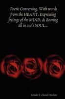 Poetic Conversing, With words from the HEART, Expressing feelings of the MIND, & Bearing all in one's SOUL... 1847286402 Book Cover