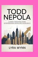 Todd Nepola: A Journey Through Real Estate, Entrepreneurship and Building Lasting Wealth B0FTLZ5R6B Book Cover