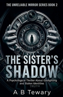 The Sister's Shadow: A Psychological Thriller About Gaslighting and Stolen Identities (The Unreliable Mirror) B0H38FYWYC Book Cover