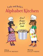 Lady and Bella's Alphabet Kitchen: A to Z Recipes for Kid Cooks 0997601450 Book Cover